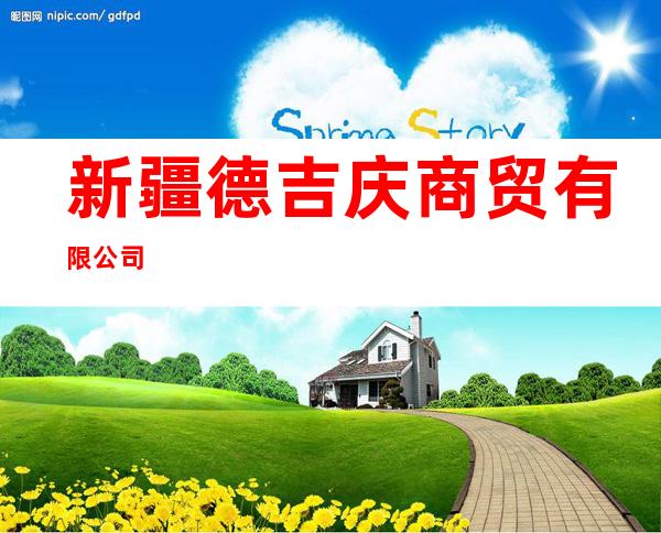 新疆德吉庆商贸有限公司