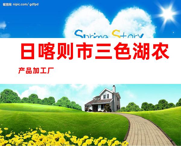 日喀则市三色湖农产品加工厂