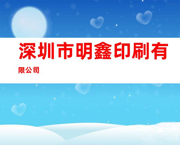 深圳市明鑫印刷有限公司