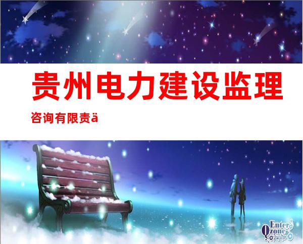 贵州电力建设监理咨询有限责任公司